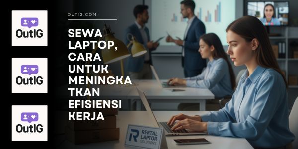 Sewa Laptop, Cara Untuk Meningkatkan Efisiensi Kerja